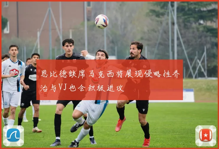 恩比德缺席马克西将展现侵略性乔治与VJ也会积极进攻