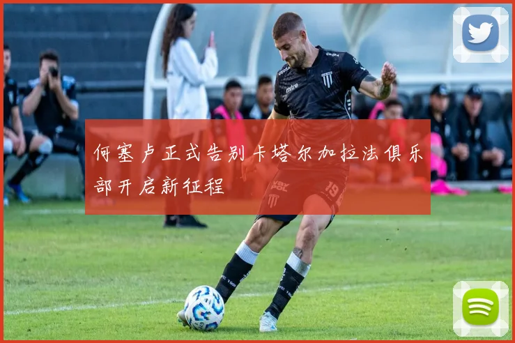 何塞卢正式告别卡塔尔加拉法俱乐部开启新征程