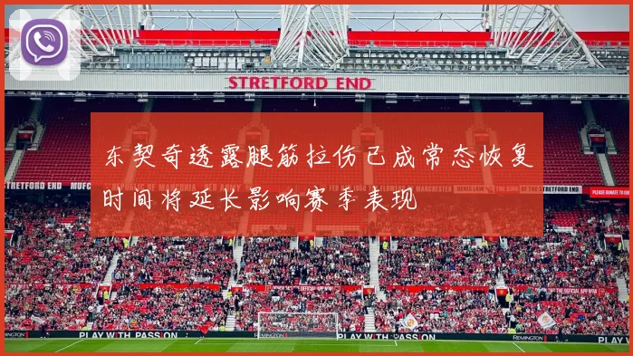 东契奇透露腿筋拉伤已成常态恢复时间将延长影响赛季表现